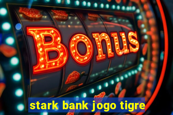 stark bank jogo tigre